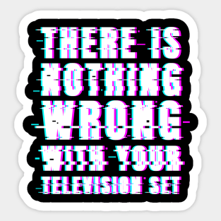 There Is Nothing Wrong With Your Television Set Sticker